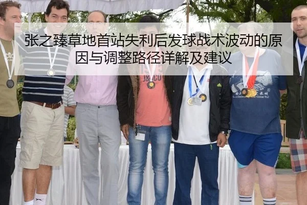 张之臻草地首站失利后发球战术波动的原因与调整路径详解及建议
